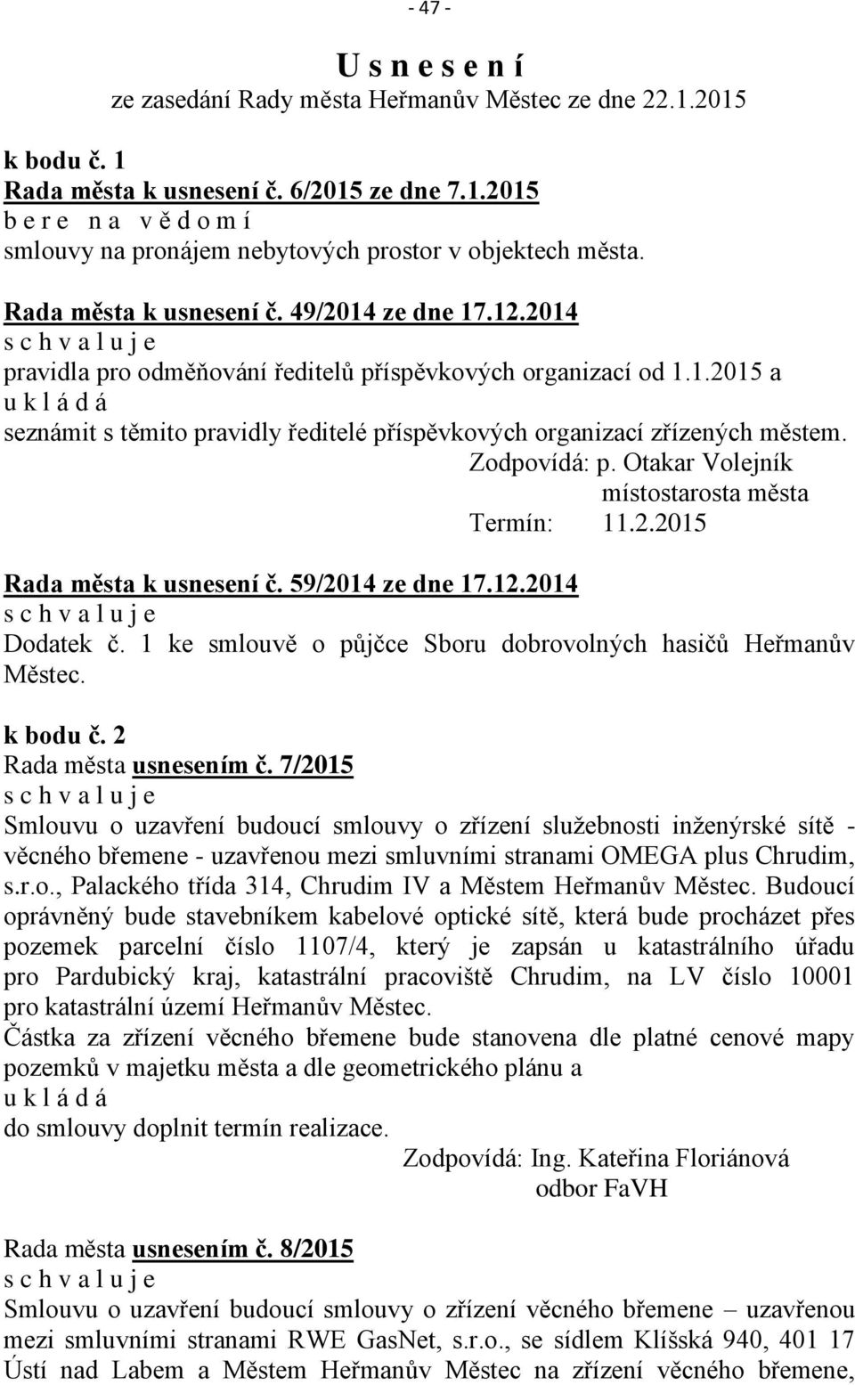 Zodpovídá: p. Otakar Volejník místostarosta města Termín: 11.2.2015 Rada města k usnesení č. 59/2014 ze dne 17.12.2014 Dodatek č. 1 ke smlouvě o půjčce Sboru dobrovolných hasičů Heřmanův Městec.