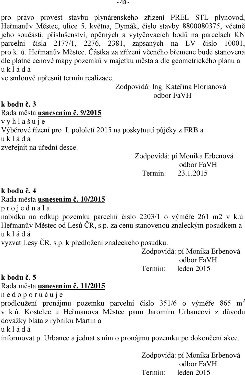 Heřmanův Městec. Částka za zřízení věcného břemene bude stanovena dle platné cenové mapy pozemků v majetku města a dle geometrického plánu a ve smlouvě upřesnit termín realizace. Zodpovídá: Ing.