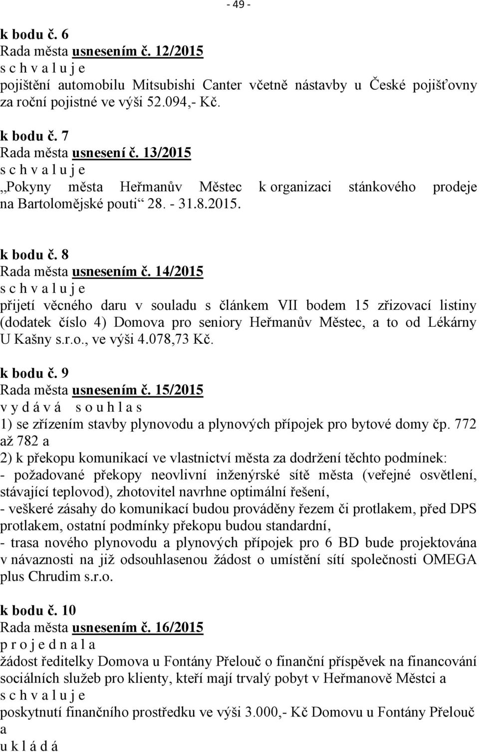 14/2015 přijetí věcného daru v souladu s článkem VII bodem 15 zřizovací listiny (dodatek číslo 4) Domova pro seniory Heřmanův Městec, a to od Lékárny U Kašny s.r.o., ve výši 4.078,73 Kč. k bodu č.