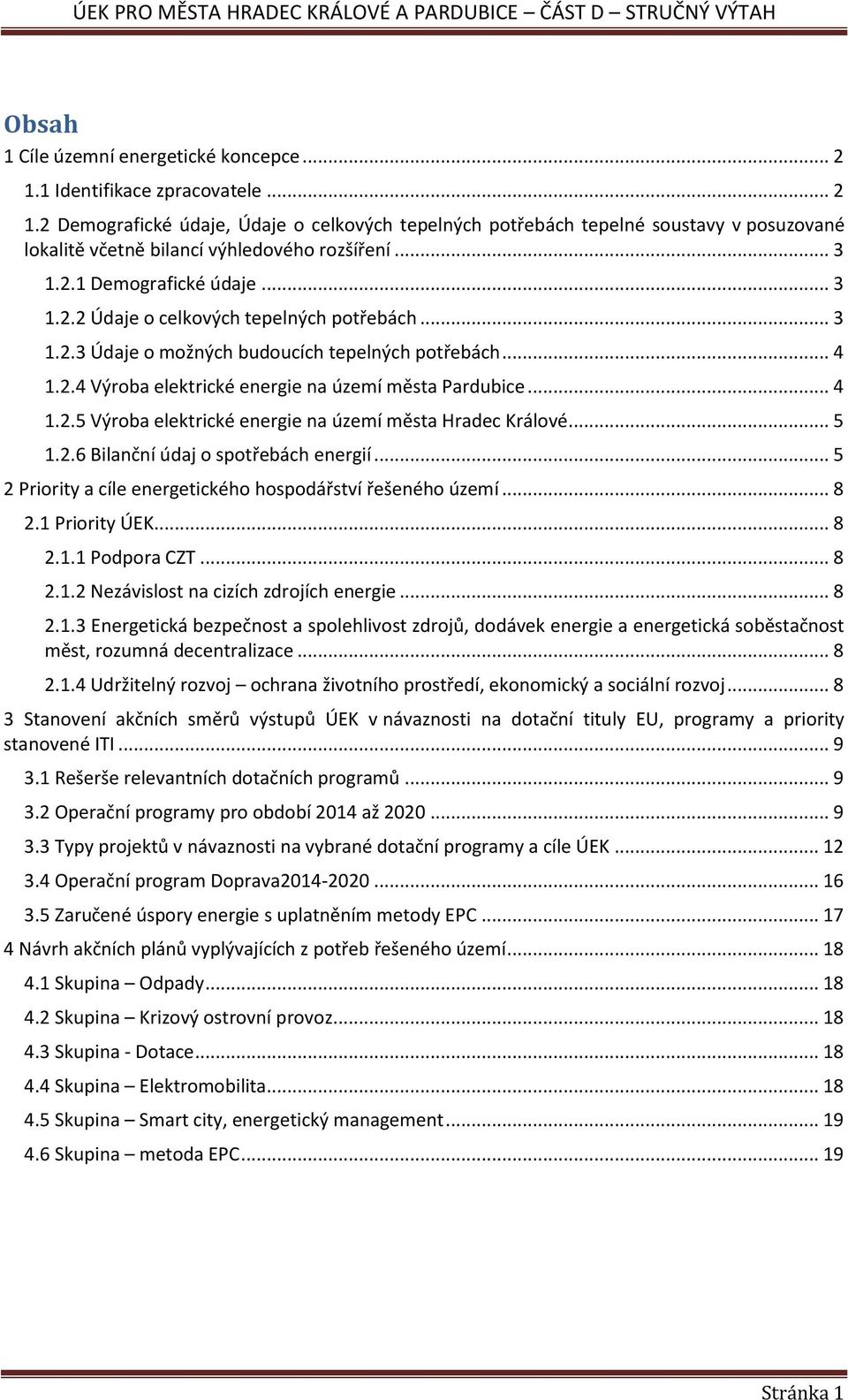 .. 4 1.2.5 Výroba elektrické energie na území města Hradec Králové... 5 1.2.6 Bilanční údaj o spotřebách energií... 5 2 Priority a cíle energetického hospodářství řešeného území... 8 2.1 Priority ÚEK.