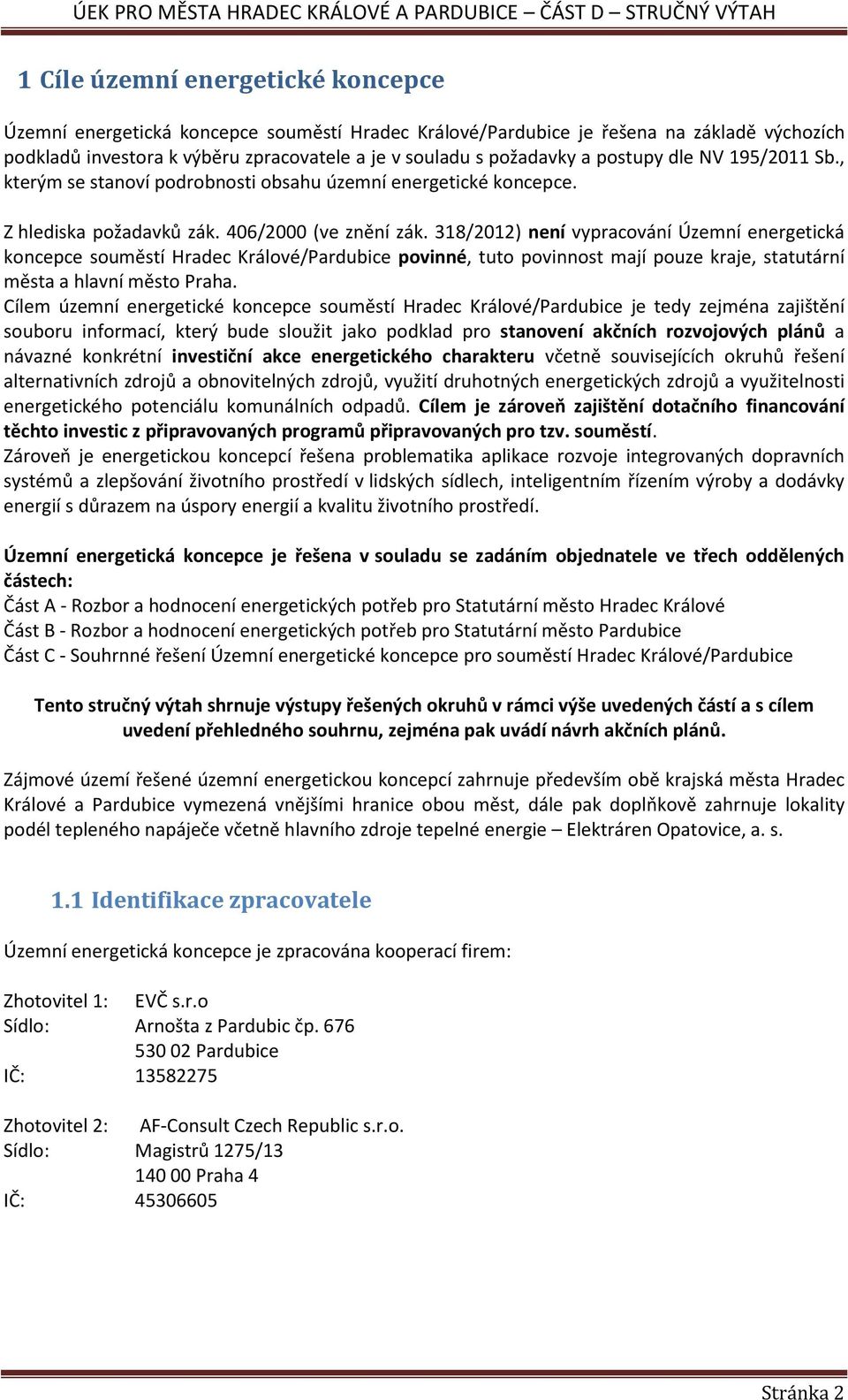 318/2012) není vypracování Územní energetická koncepce souměstí Hradec Králové/Pardubice povinné, tuto povinnost mají pouze kraje, statutární města a hlavní město Praha.