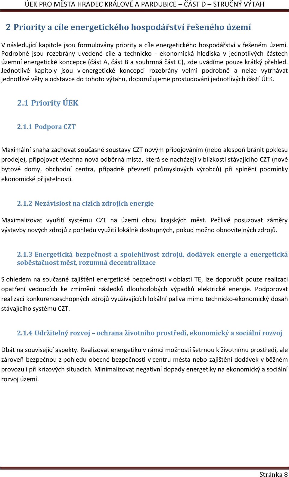 Jednotlivé kapitoly jsou v energetické koncepci rozebrány velmi podrobně a nelze vytrhávat jednotlivé věty a odstavce do tohoto výtahu, doporučujeme prostudování jednotlivých částí ÚEK. 2.