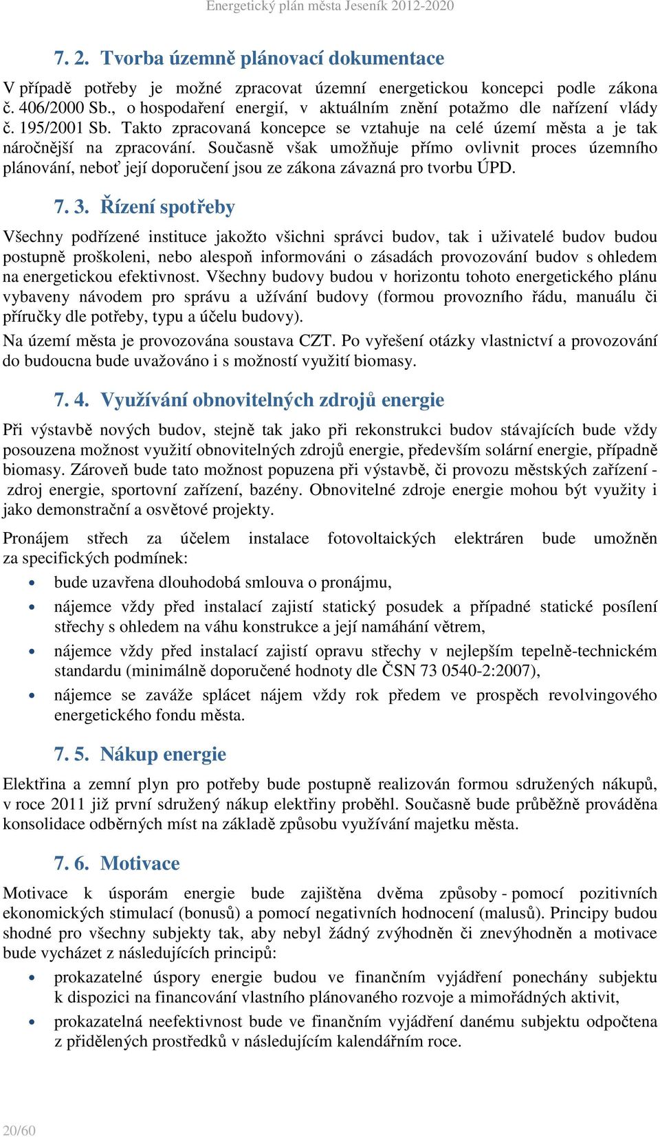 Současně však umožňuje přímo ovlivnit proces územního plánování, neboť její doporučení jsou ze zákona závazná pro tvorbu ÚPD. 7. 3.