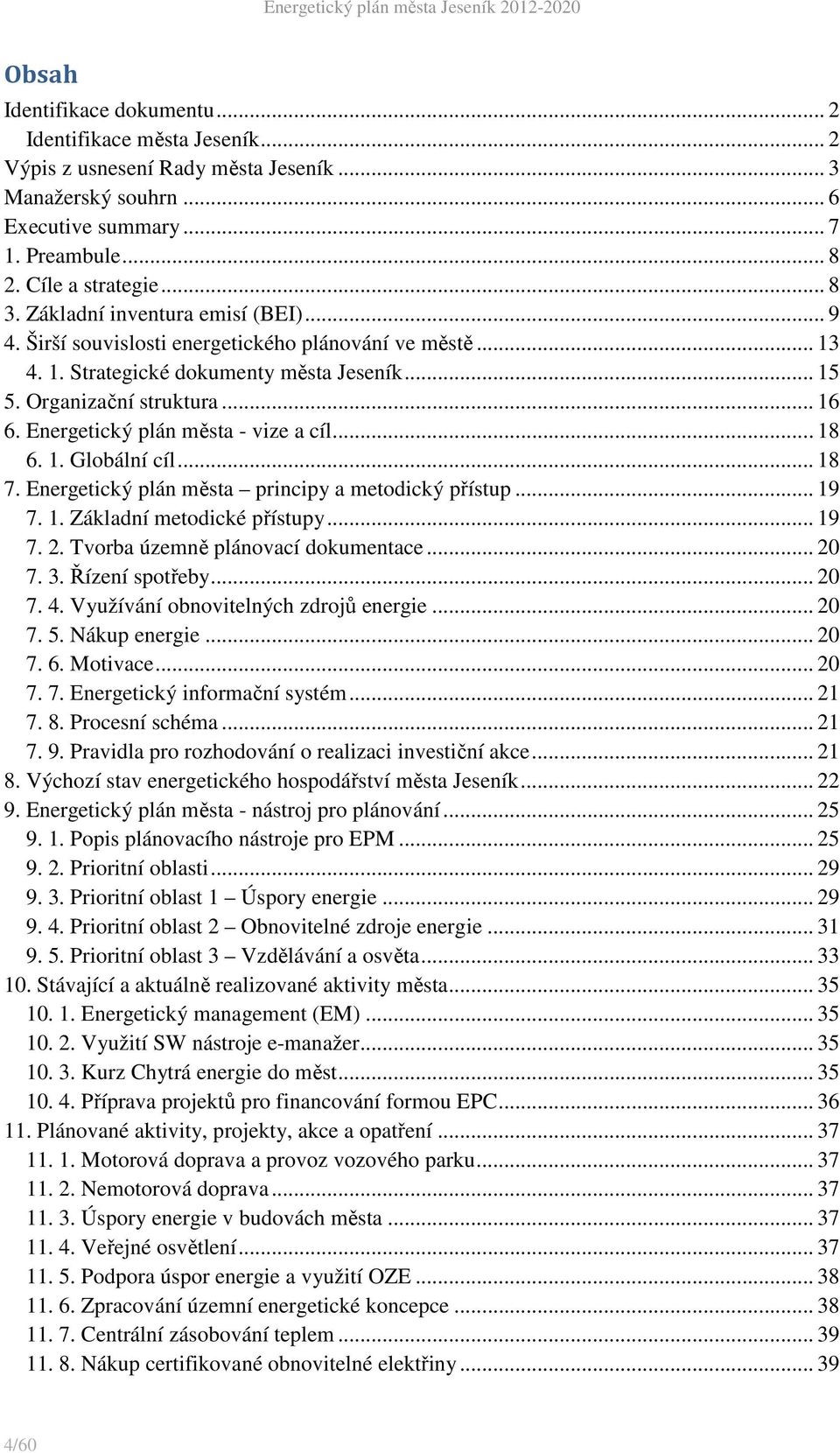 Energetický plán města - vize a cíl... 18 6. 1. Globální cíl... 18 7. Energetický plán města principy a metodický přístup... 19 7. 1. Základní metodické přístupy... 19 7. 2.