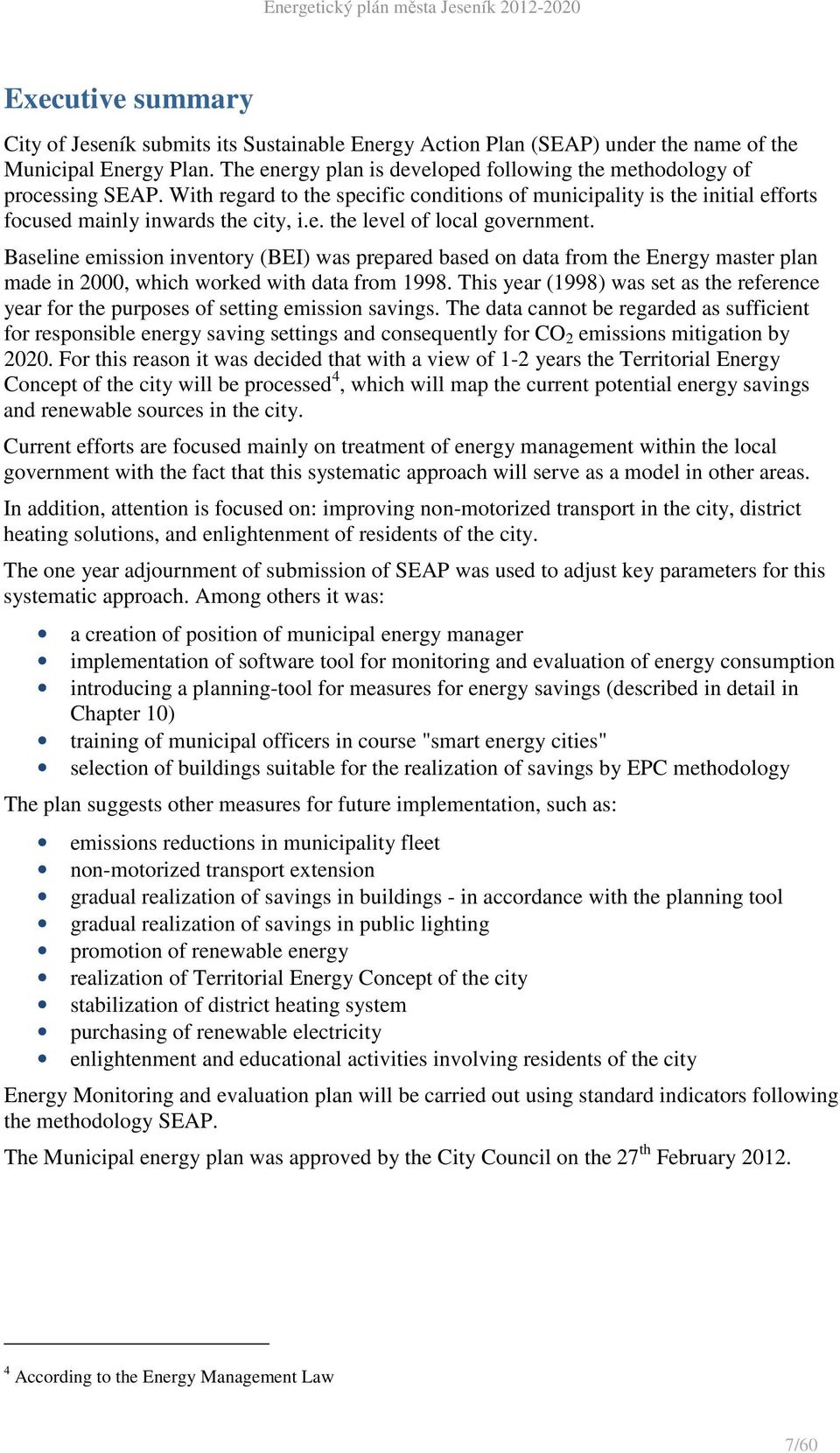 Baseline emission inventory (BEI) was prepared based on data from the Energy master plan made in 2000, which worked with data from 1998.