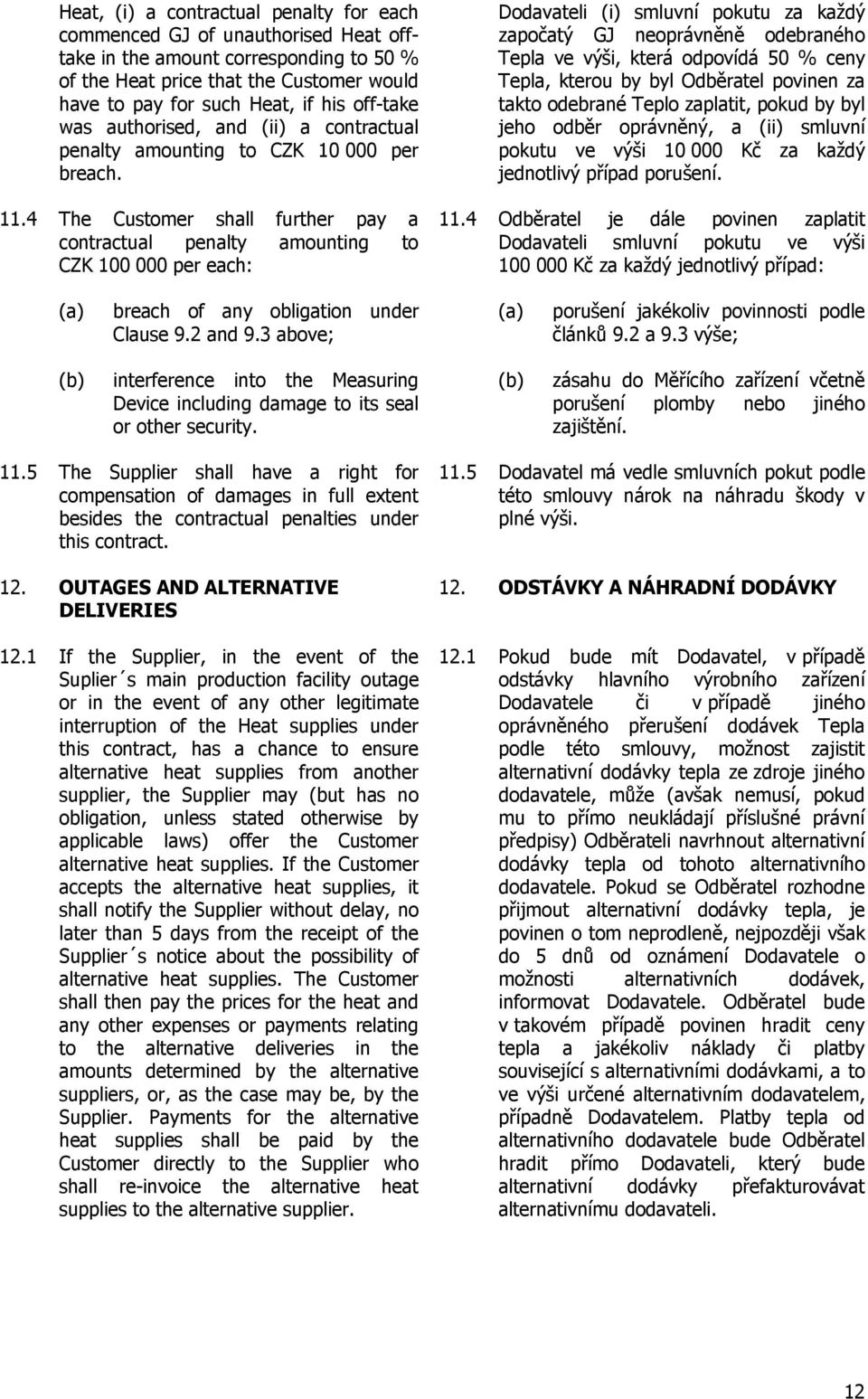 4 The Customer shall further pay a contractual penalty amounting to CZK 100 000 per each: Dodavateli (i) smluvní pokutu za každý započatý GJ neoprávněně odebraného Tepla ve výši, která odpovídá 50 %