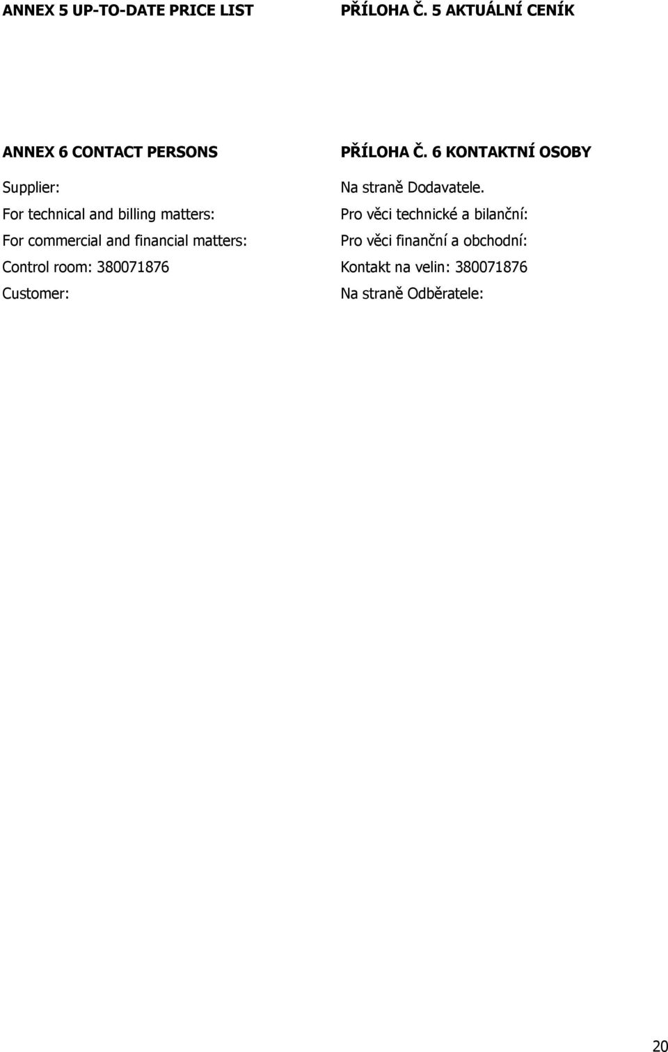 commercial and financial matters: Control room: 380071876 Customer: PŘÍLOHA Č.