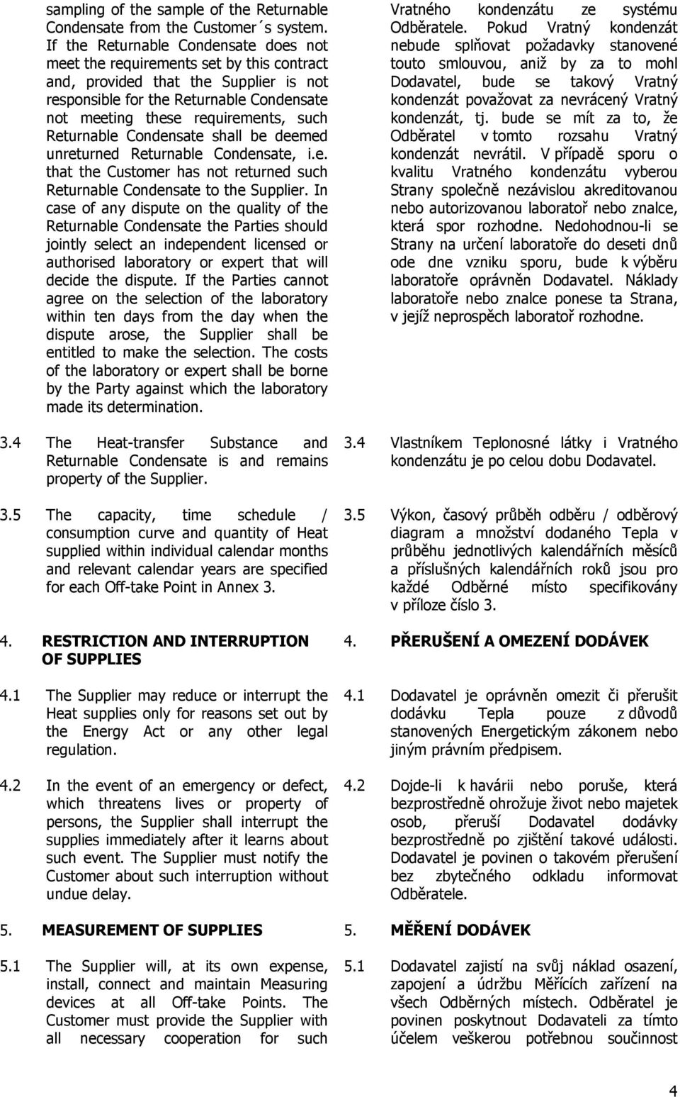 Returnable Condensate shall be deemed unreturned Returnable Condensate, i.e. that the Customer has not returned such Returnable Condensate to the Supplier.