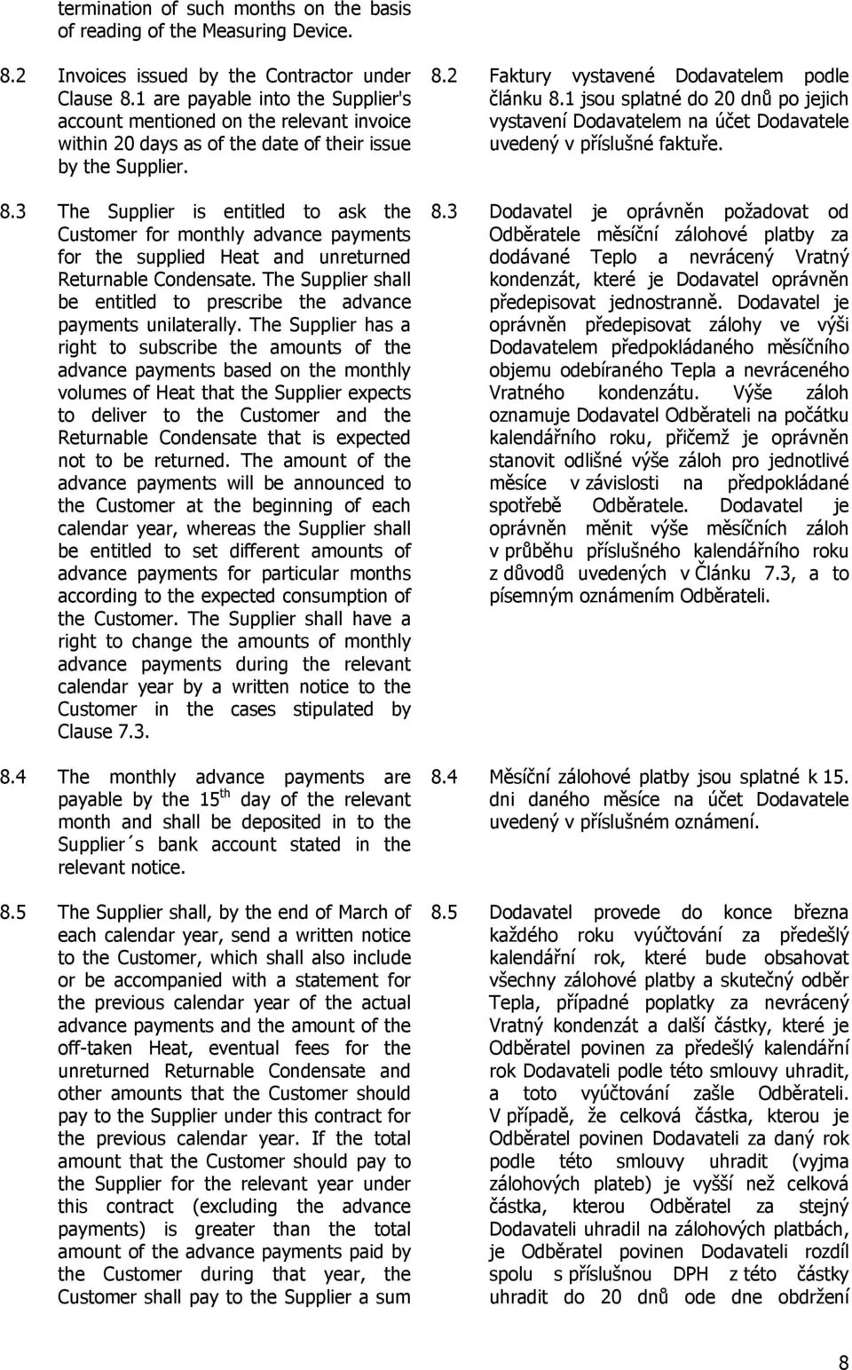 3 The Supplier is entitled to ask the Customer for monthly advance payments for the supplied Heat and unreturned Returnable Condensate.