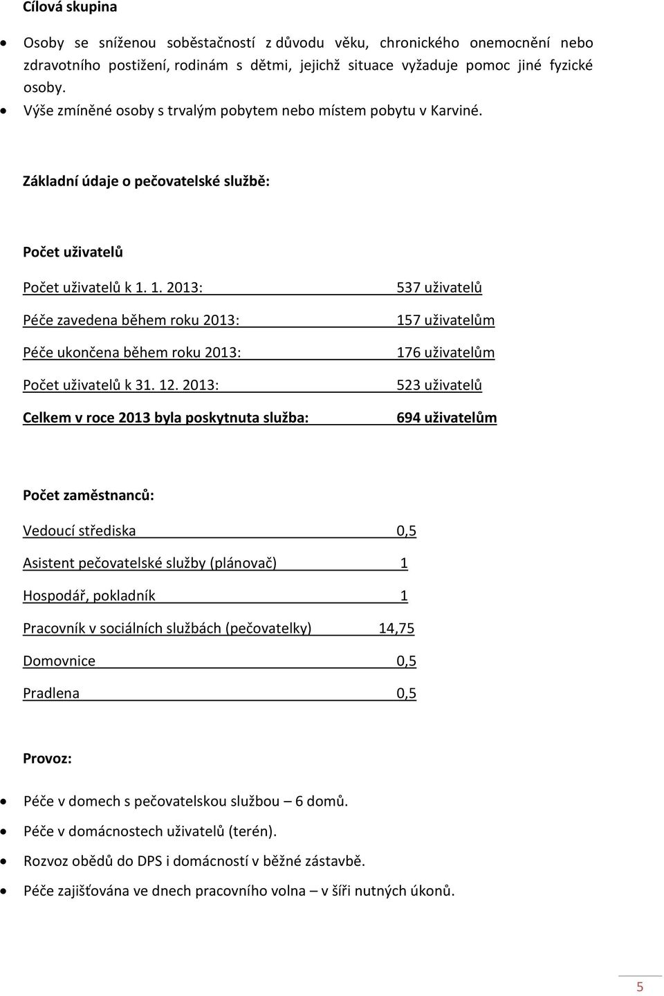 1. 2013: Péče zavedena během roku 2013: Péče ukončena během roku 2013: Počet uživatelů k 31. 12.