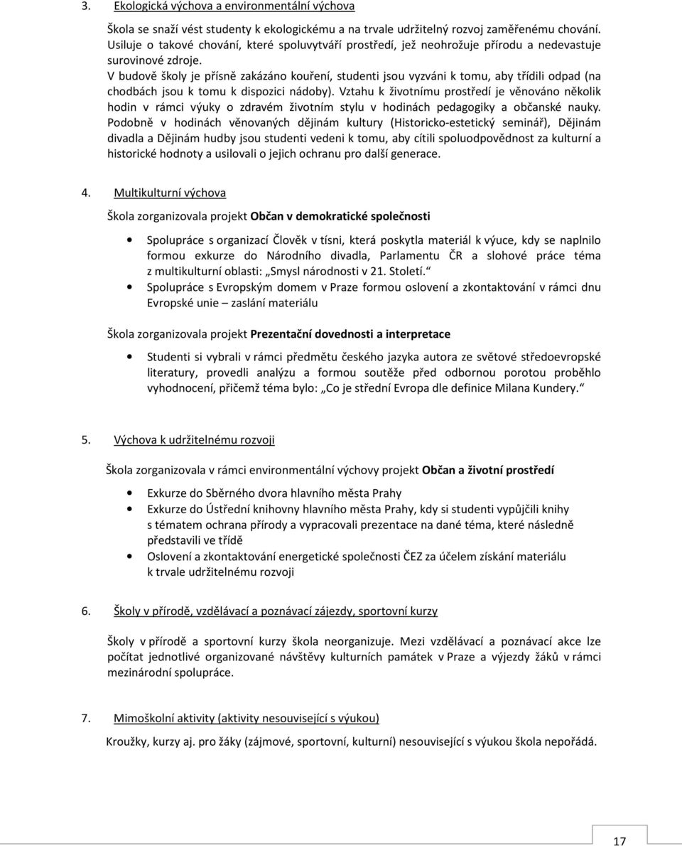 V budově školy je přísně zakázáno kouření, studenti jsou vyzváni k tomu, aby třídili odpad (na chodbách jsou k tomu k dispozici nádoby).