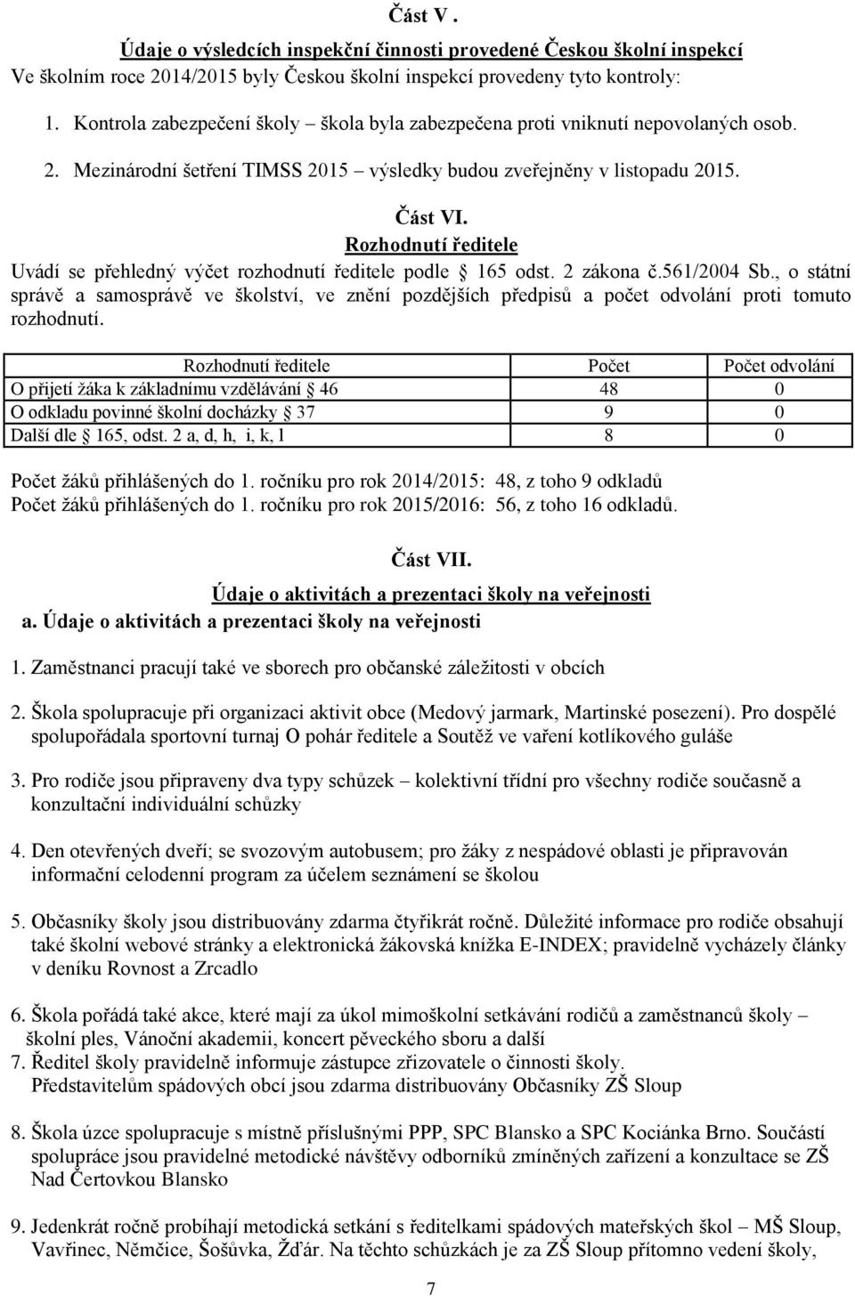 Rozhodnutí ředitele Uvádí se přehledný výčet rozhodnutí ředitele podle 165 odst. 2 zákona č.561/2004 Sb.