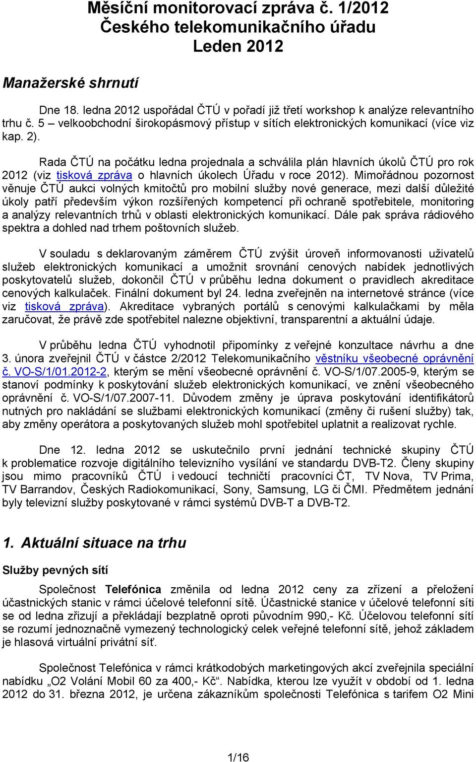 Rada ČTÚ na počátku ledna projednala a schválila plán hlavních úkolů ČTÚ pro rok 2012 (viz tisková zpráva o hlavních úkolech Úřadu v roce 2012).