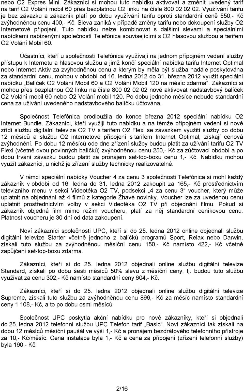 Sleva zaniká v případě změny tarifu nebo dokoupení služby O2 Internetové připojení.