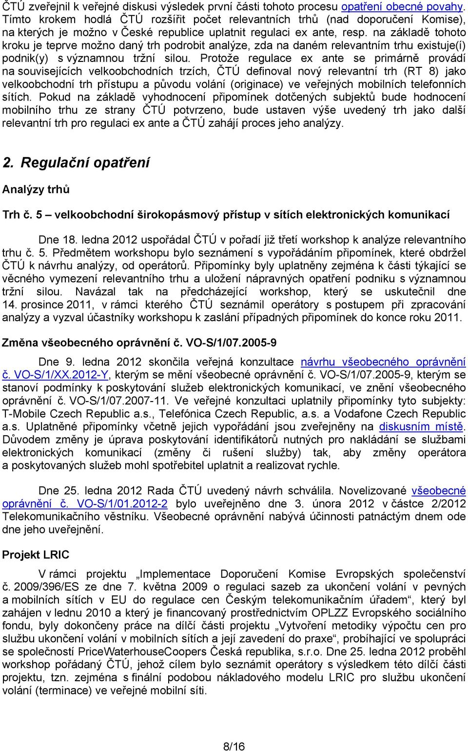 na základě tohoto kroku je teprve možno daný trh podrobit analýze, zda na daném relevantním trhu existuje(í) podnik(y) s významnou tržní silou.