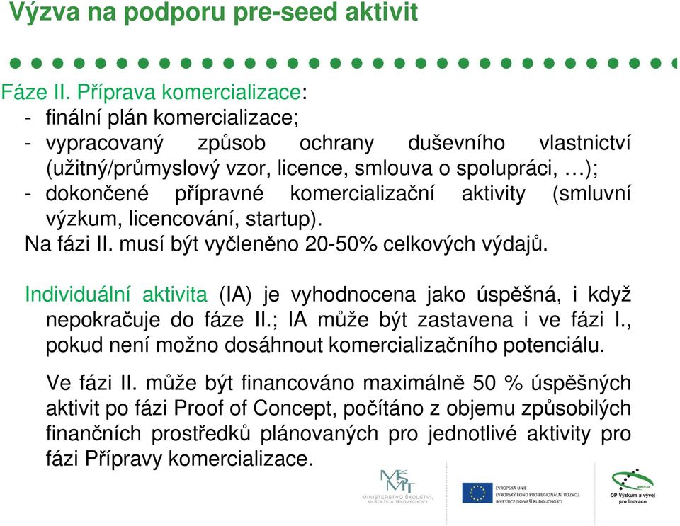 přípravné komercializační aktivity (smluvní výzkum, licencování, startup). Na fázi II. musí být vyčleněno 20-50% celkových výdajů.