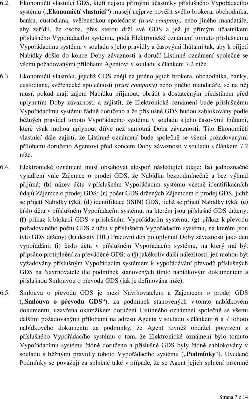 tomuto příslušnému Vypořádacímu systému v souladu s jeho pravidly a časovými lhůtami tak, aby k přijetí Nabídky došlo do konce Doby závaznosti a doručí Listinné oznámení společně se všemi