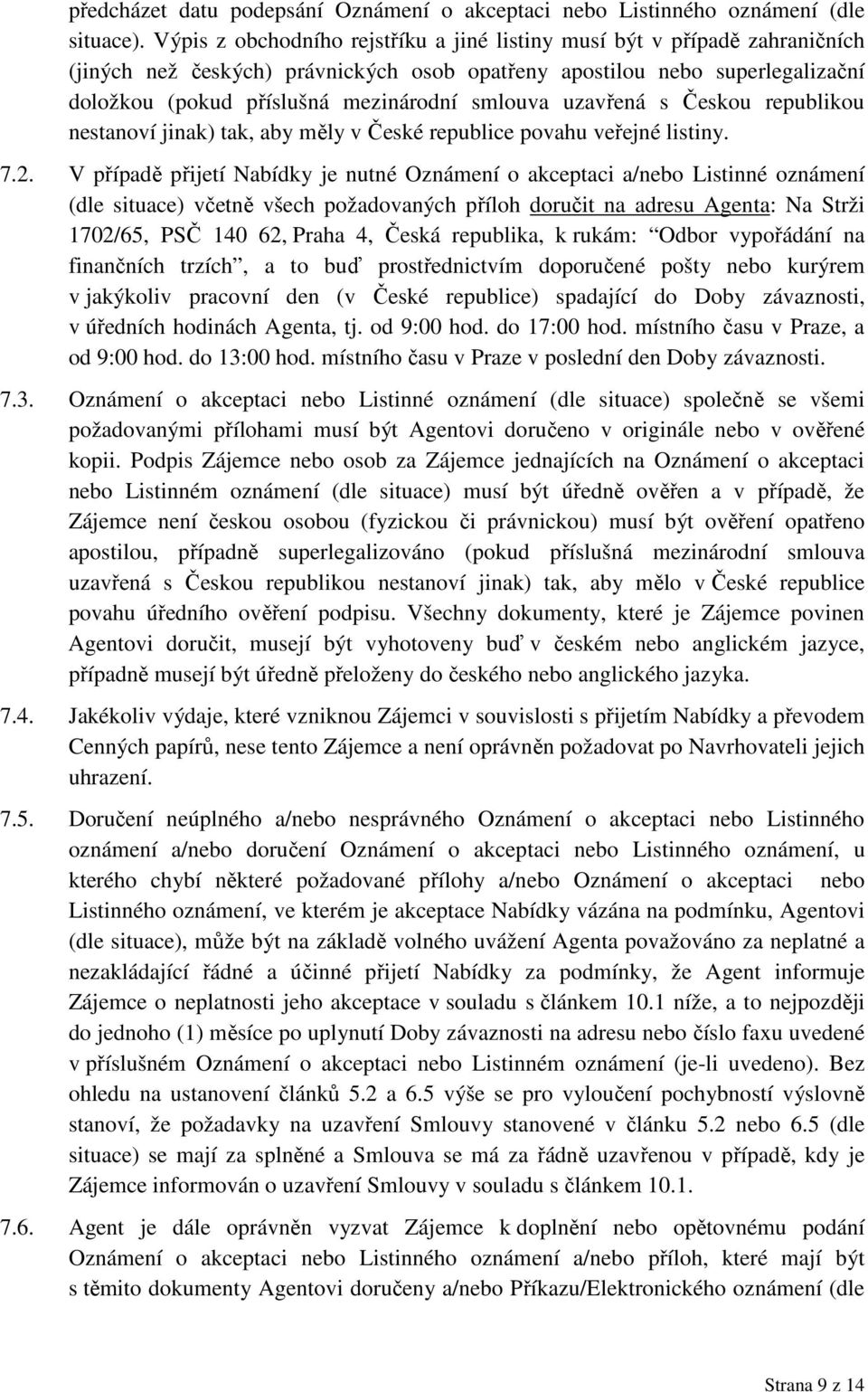 smlouva uzavřená s Českou republikou nestanoví jinak) tak, aby měly v České republice povahu veřejné listiny. 7.2.