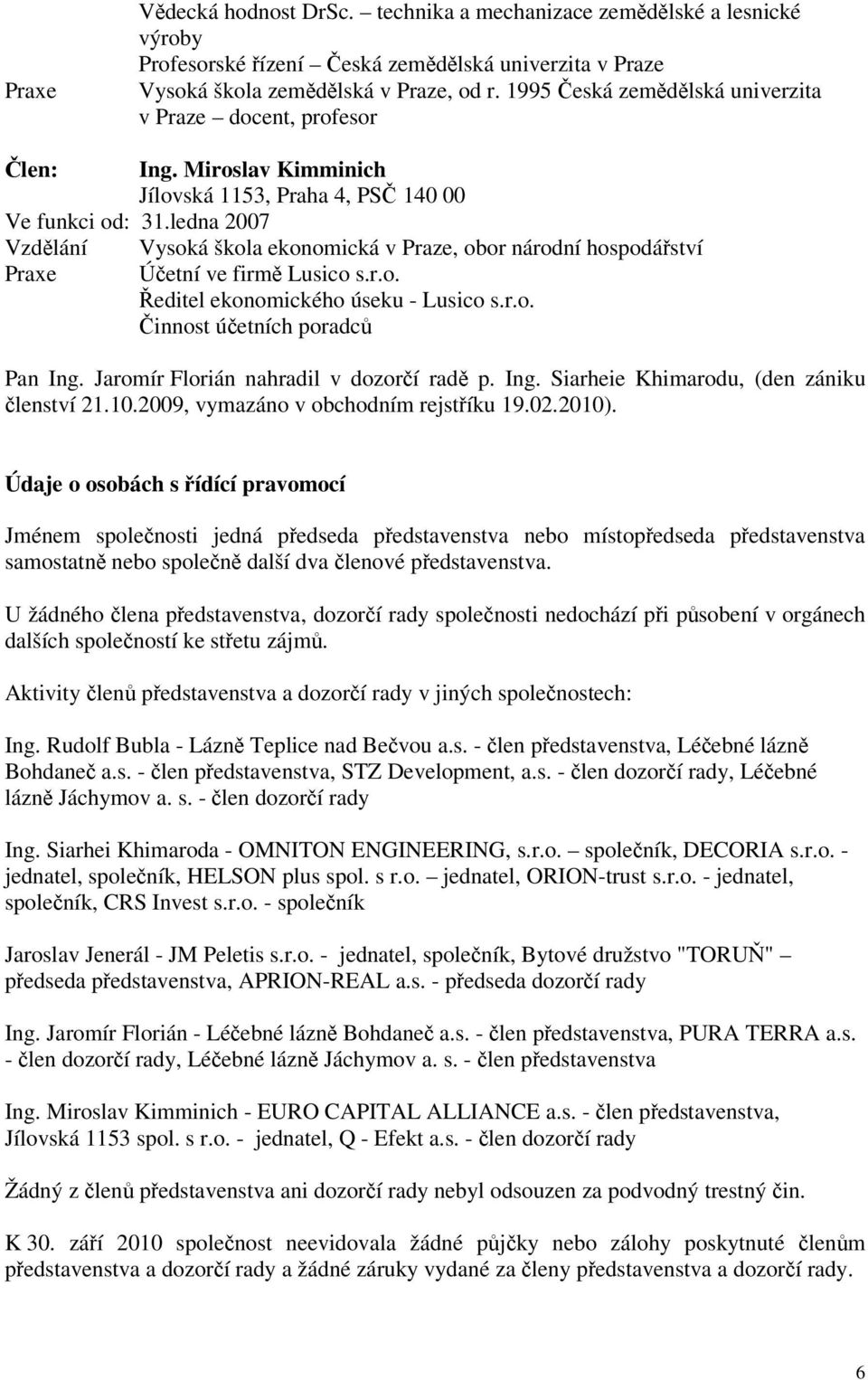 ledna 2007 Vzdlání Praxe Vysoká škola ekonomická v Praze, obor národní hospodáství Úetní ve firm Lusico s.r.o. editel ekonomického úseku - Lusico s.r.o. innost úetních poradc Pan Ing.