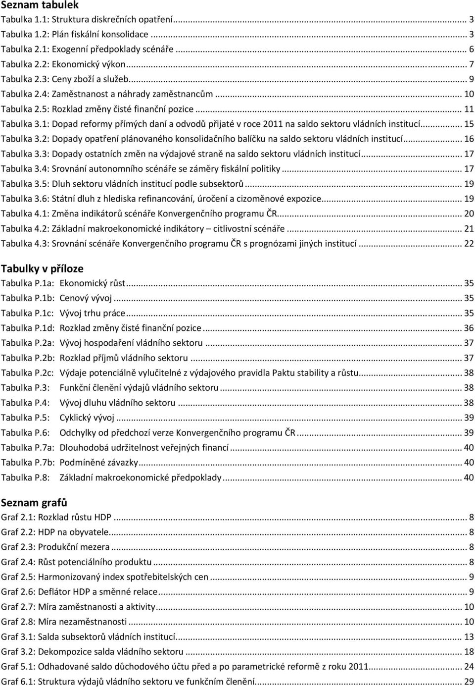 1: Dopad reformy přímých daní a odvodů přijaté v roce 2011 na saldo sektoru vládních institucí... 15 Tabulka 3.