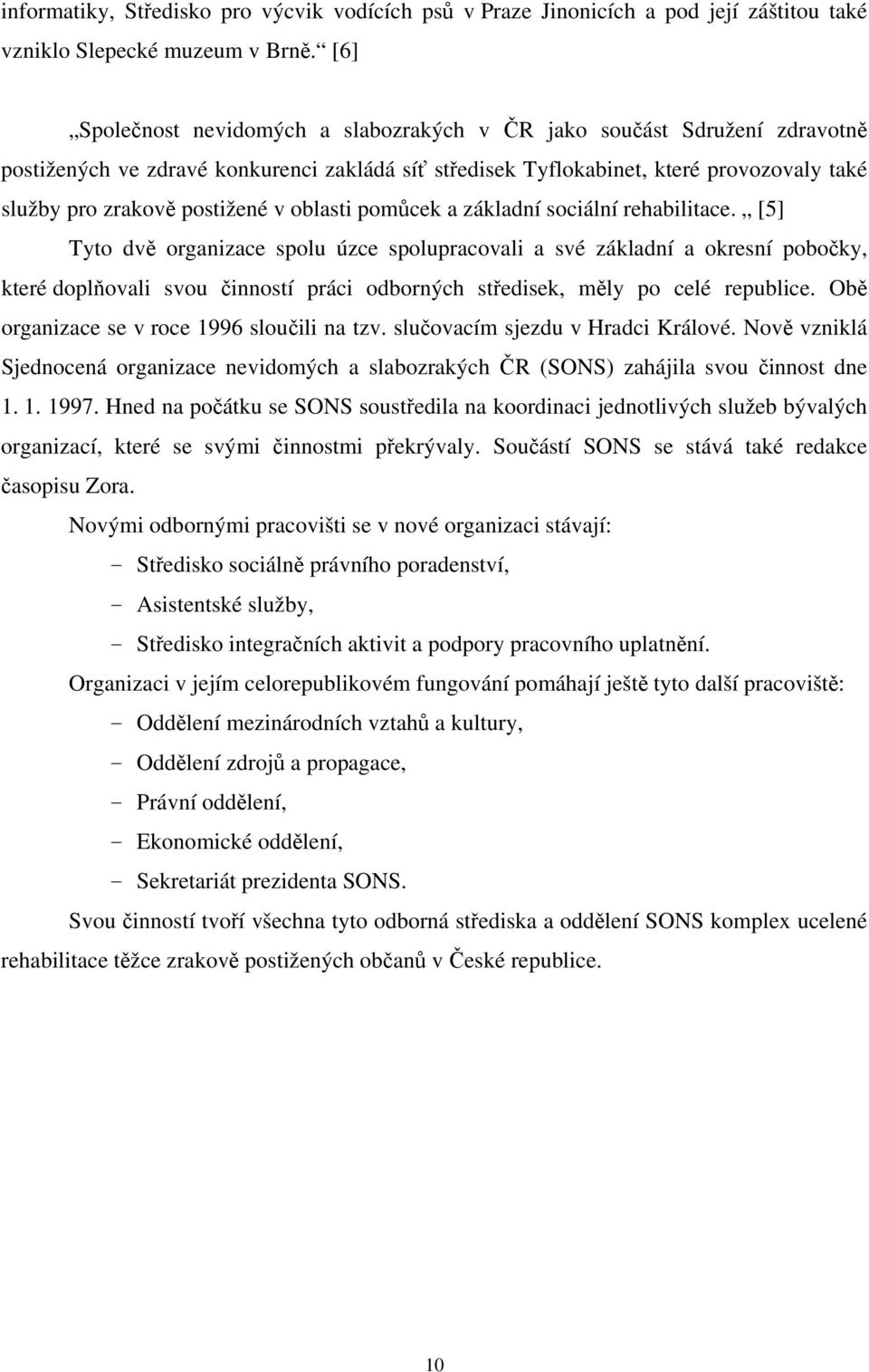 v oblasti pomůcek a základní sociální rehabilitace.