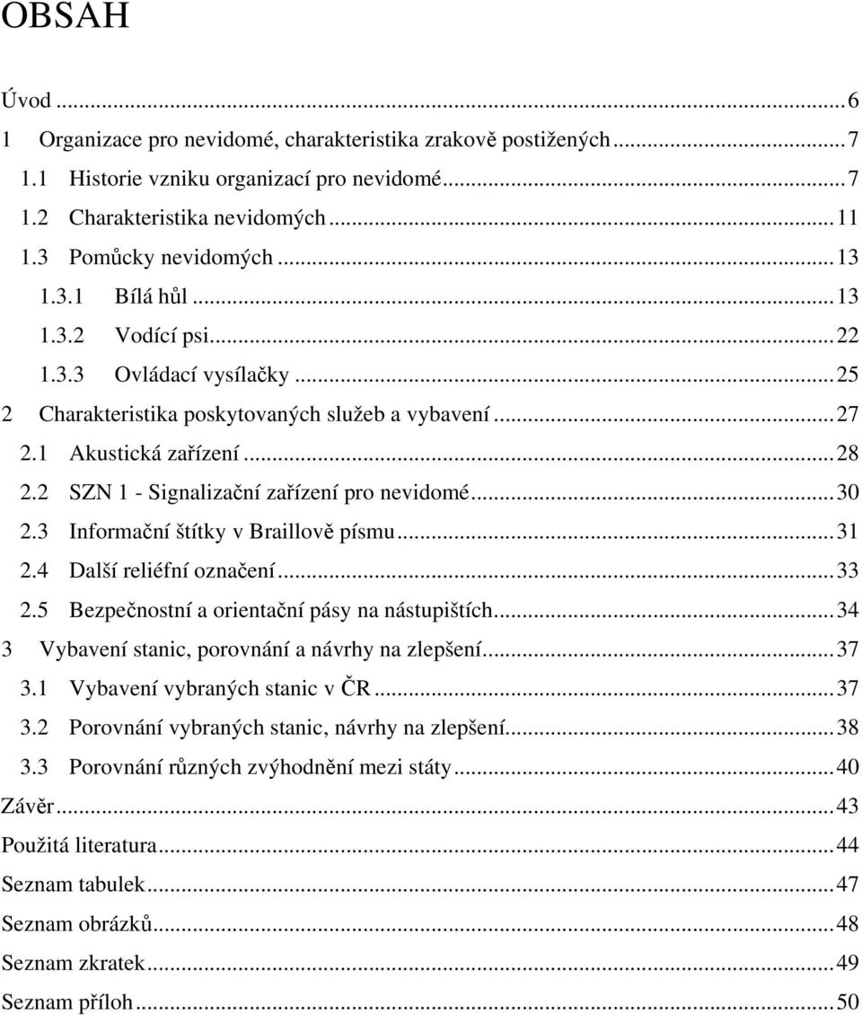 3 Informační štítky v Braillově písmu...31 2.4 Další reliéfní označení...33 2.5 Bezpečnostní a orientační pásy na nástupištích...34 3 Vybavení stanic, porovnání a návrhy na zlepšení...37 3.