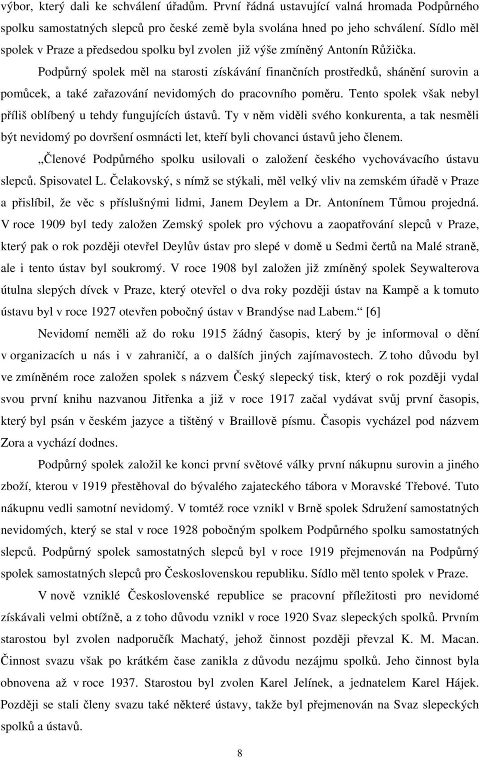 Podpůrný spolek měl na starosti získávání finančních prostředků, shánění surovin a pomůcek, a také zařazování nevidomých do pracovního poměru.