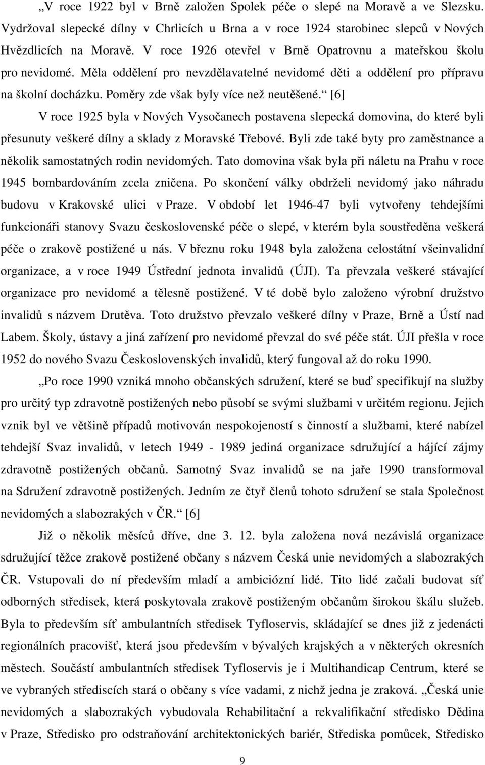 Poměry zde však byly více než neutěšené. [6] V roce 1925 byla v Nových Vysočanech postavena slepecká domovina, do které byli přesunuty veškeré dílny a sklady z Moravské Třebové.