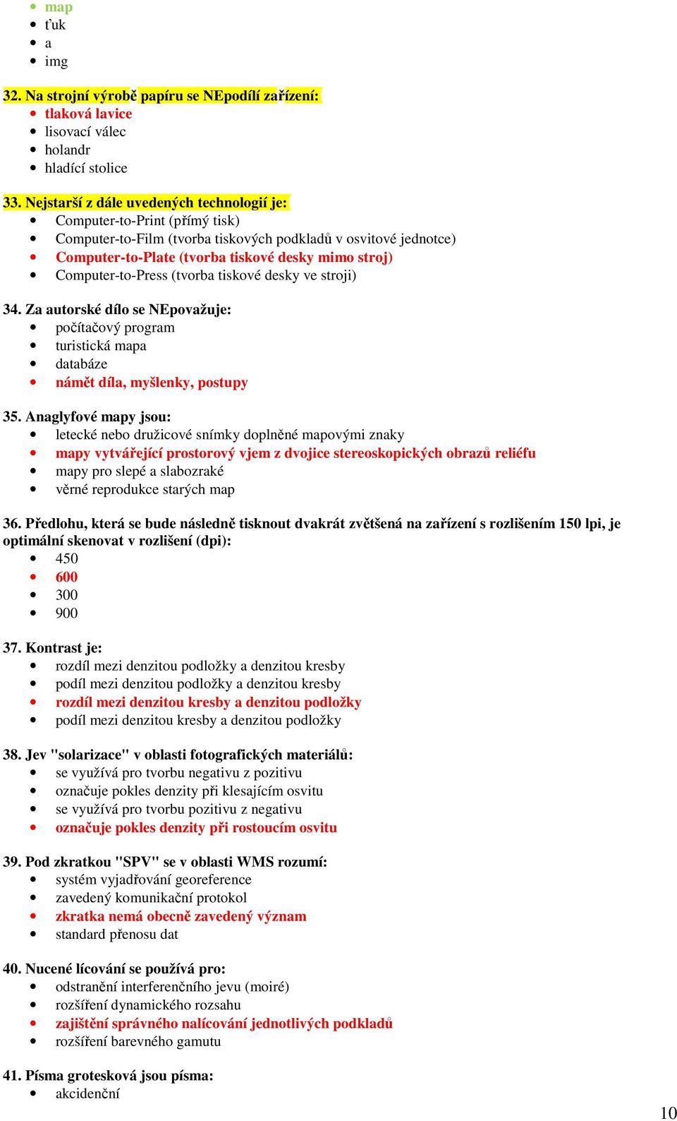 Computer-to-Press (tvorba tiskové desky ve stroji) 34. Za autorské dílo se NEpovažuje: počítačový program turistická mapa databáze námět díla, myšlenky, postupy 35.