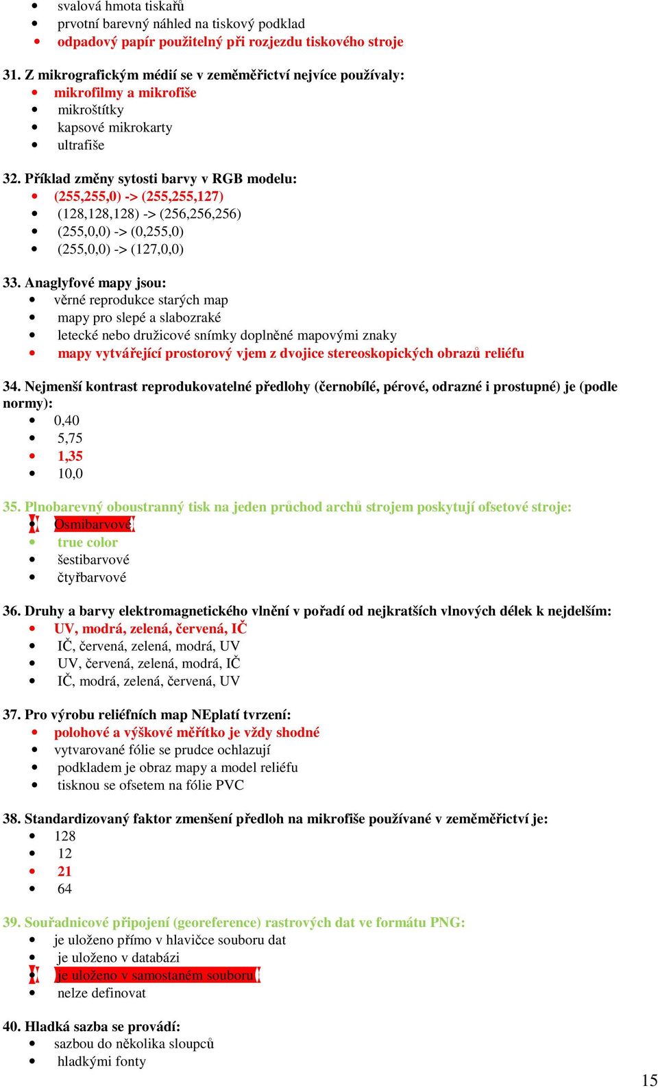 Příklad změny sytosti barvy v RGB modelu: (255,255,0) -> (255,255,127) (128,128,128) -> (256,256,256) (255,0,0) -> (0,255,0) (255,0,0) -> (127,0,0) 33.