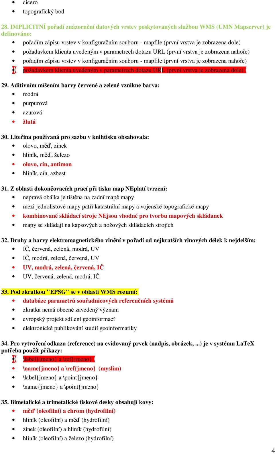 požadavkem klienta uvedeným v parametrech dotazu URL (první vrstva je zobrazena nahoře) pořadím zápisu vrstev v konfiguračním souboru - mapfile (první vrstva je zobrazena nahoře) požadavkem klienta