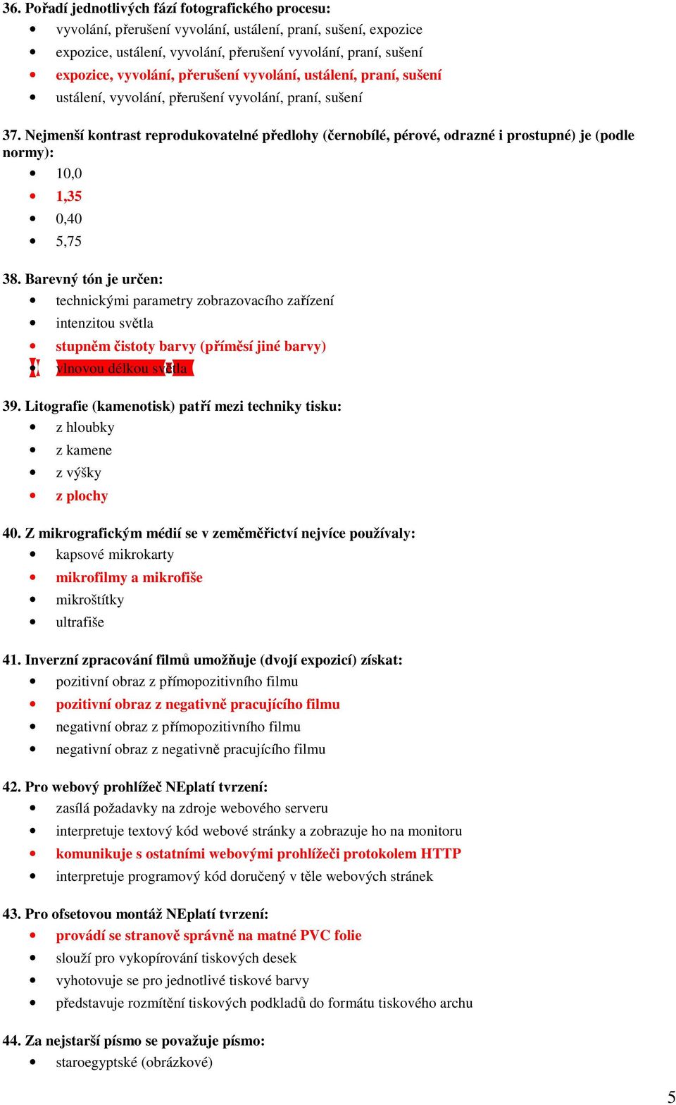 Nejmenší kontrast reprodukovatelné předlohy (černobílé, pérové, odrazné i prostupné) je (podle normy): 10,0 1,35 0,40 5,75 38.