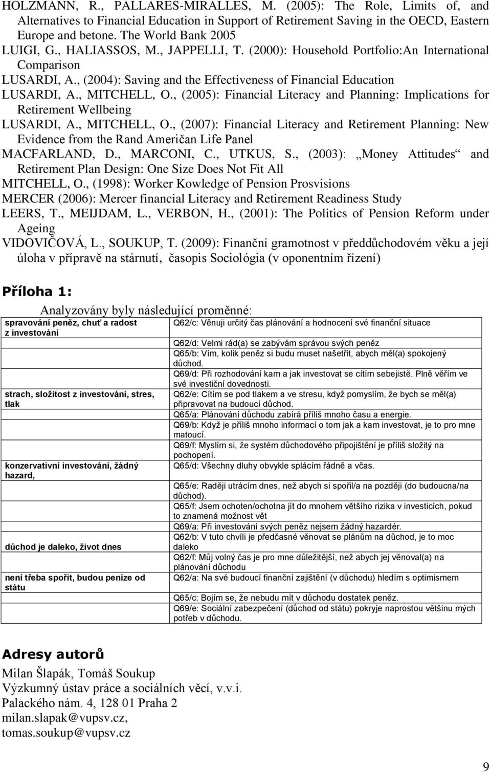 , MITCHELL, O., (2005): Financial Literacy and Planning: Implications for Retirement Wellbeing LUSARDI, A., MITCHELL, O., (2007): Financial Literacy and Retirement Planning: New Evidence from the Rand Američan Life Panel MACFARLAND, D.