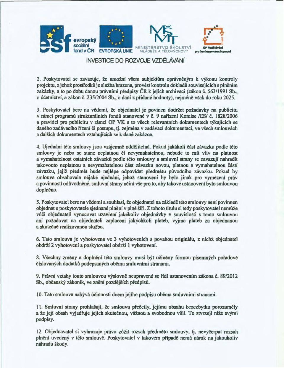 danou právními předpisy ČR k jejich archivaci (zákon č. 563/1991 Sb., o účetnictví, a zákon č. 235/2004 Sb., o dani z přidané hodnoty), nejméně v~ak do roku 2025. 3.