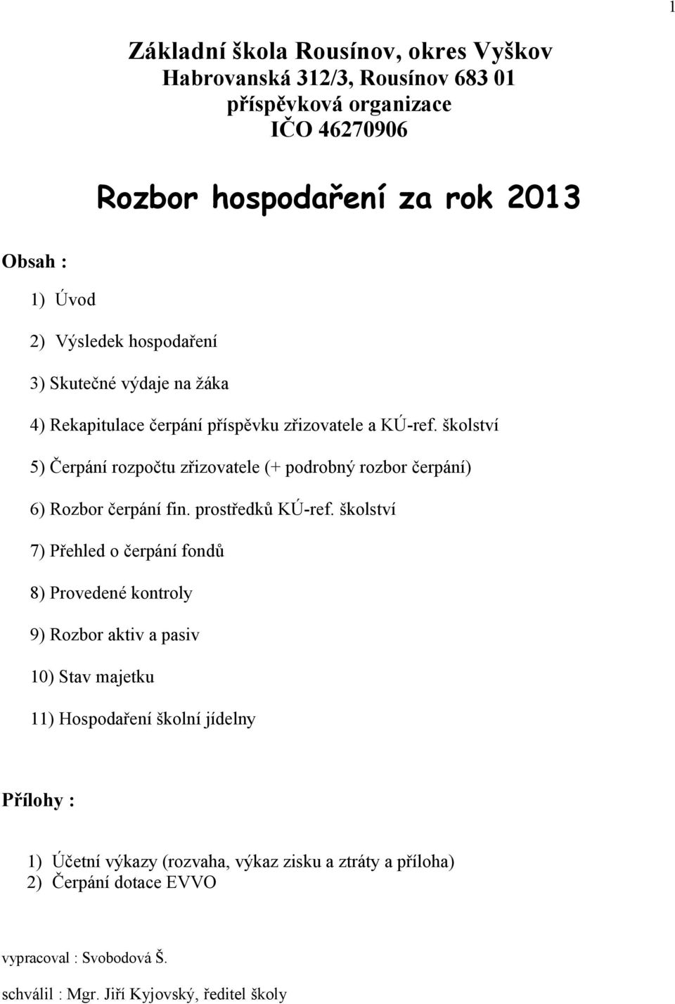 školství 5) Čerpání rozpočtu zřizovatele (+ podrobný rozbor čerpání) 6) Rozbor čerpání fin. prostředků KÚ-ref.