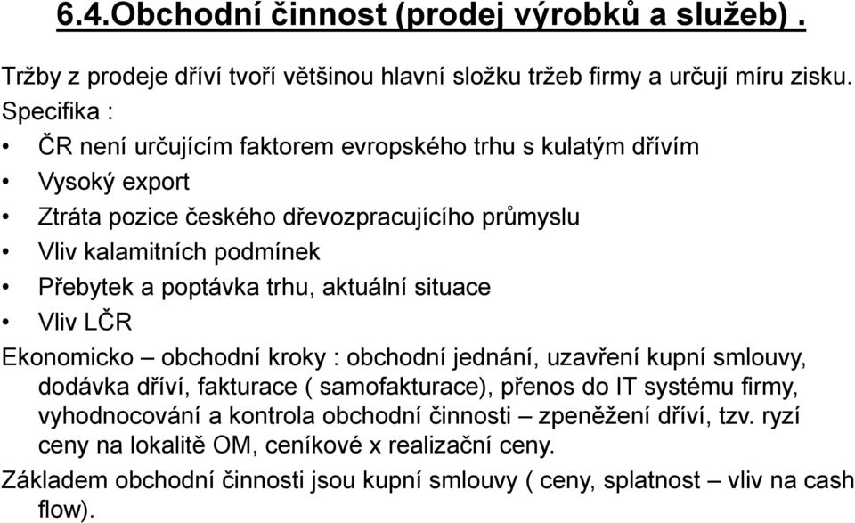 poptávka trhu, aktuální situace Vliv LČR Ekonomicko obchodní kroky : obchodní jednání, uzavření kupní smlouvy, dodávka dříví, fakturace ( samofakturace), přenos do IT