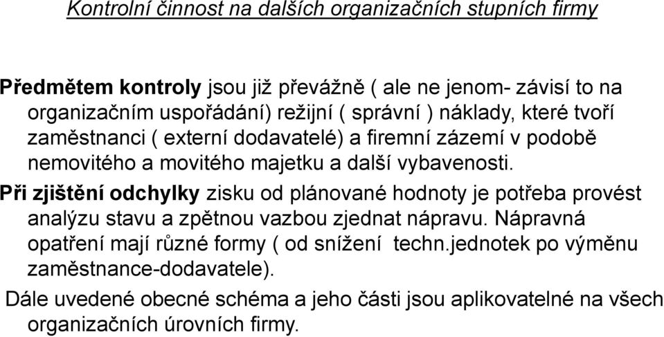 Při zjištění odchylky zisku od plánované hodnoty je potřeba provést analýzu stavu a zpětnou vazbou zjednat nápravu.