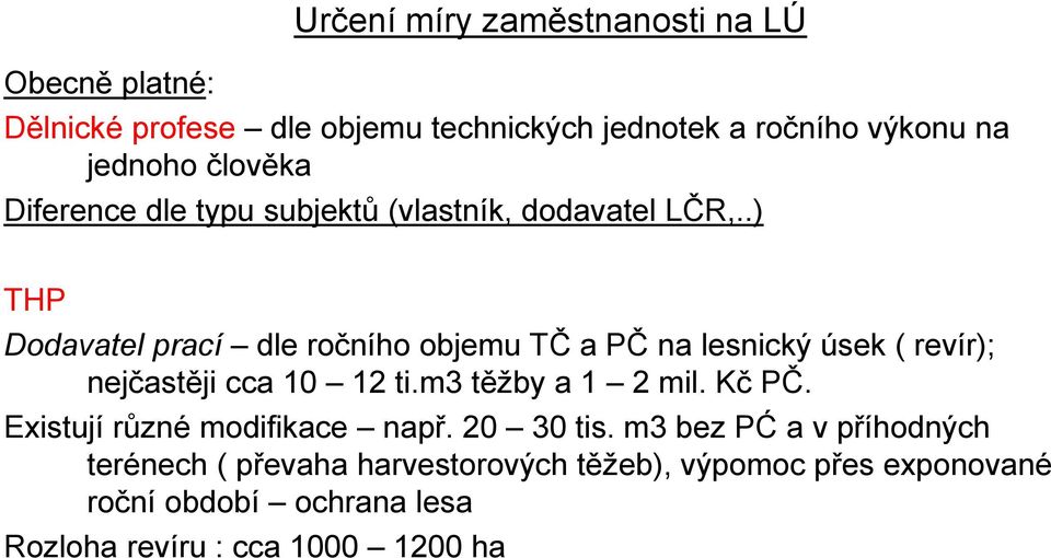 .) THP Dodavatel prací dle ročního objemu TČ a PČ na lesnický úsek ( revír); nejčastěji cca 10 12 ti.m3 těžby a 1 2 mil. Kč PČ.