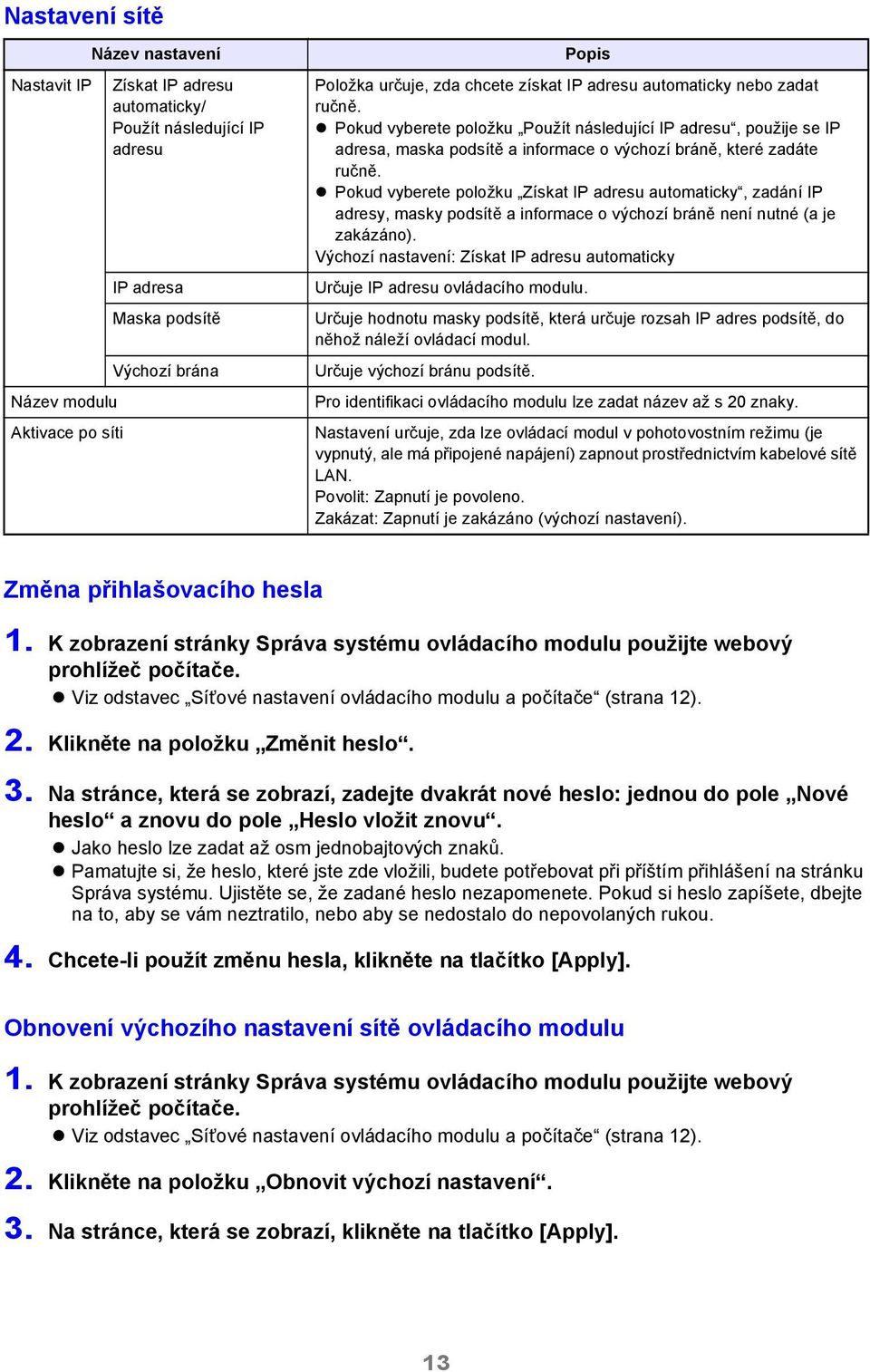 Pokud vyberete položku Získat IP adresu automaticky, zadání IP adresy, masky podsítě a informace o výchozí bráně není nutné (a je zakázáno).