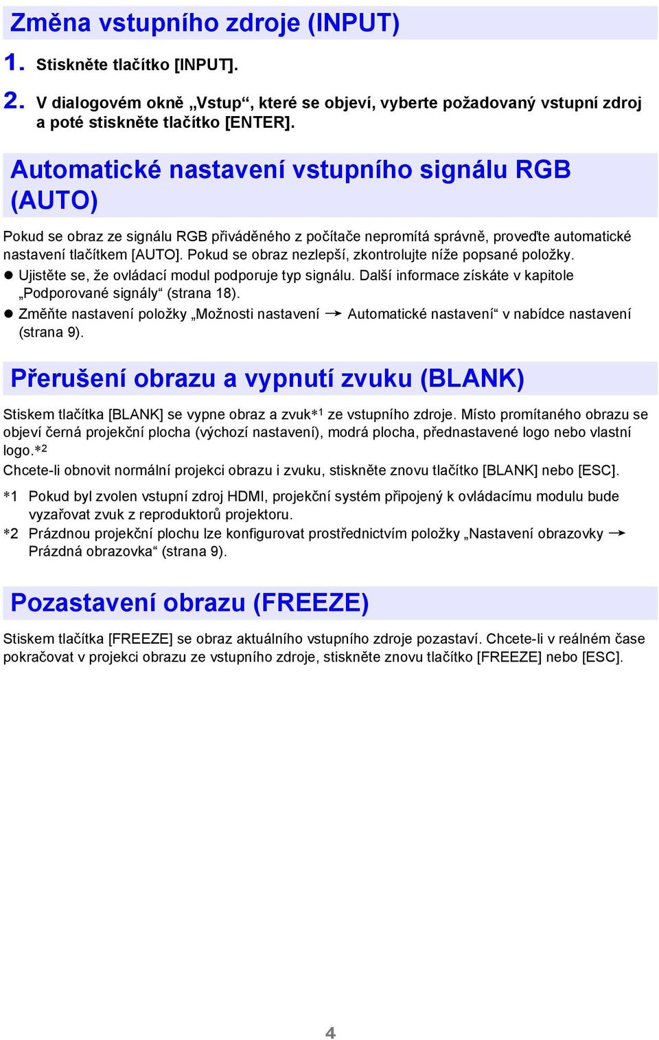 Pokud se obraz nezlepší, zkontrolujte níže popsané položky. Ujistěte se, že ovládací modul podporuje typ signálu. Další informace získáte v kapitole Podporované signály (strana 18).