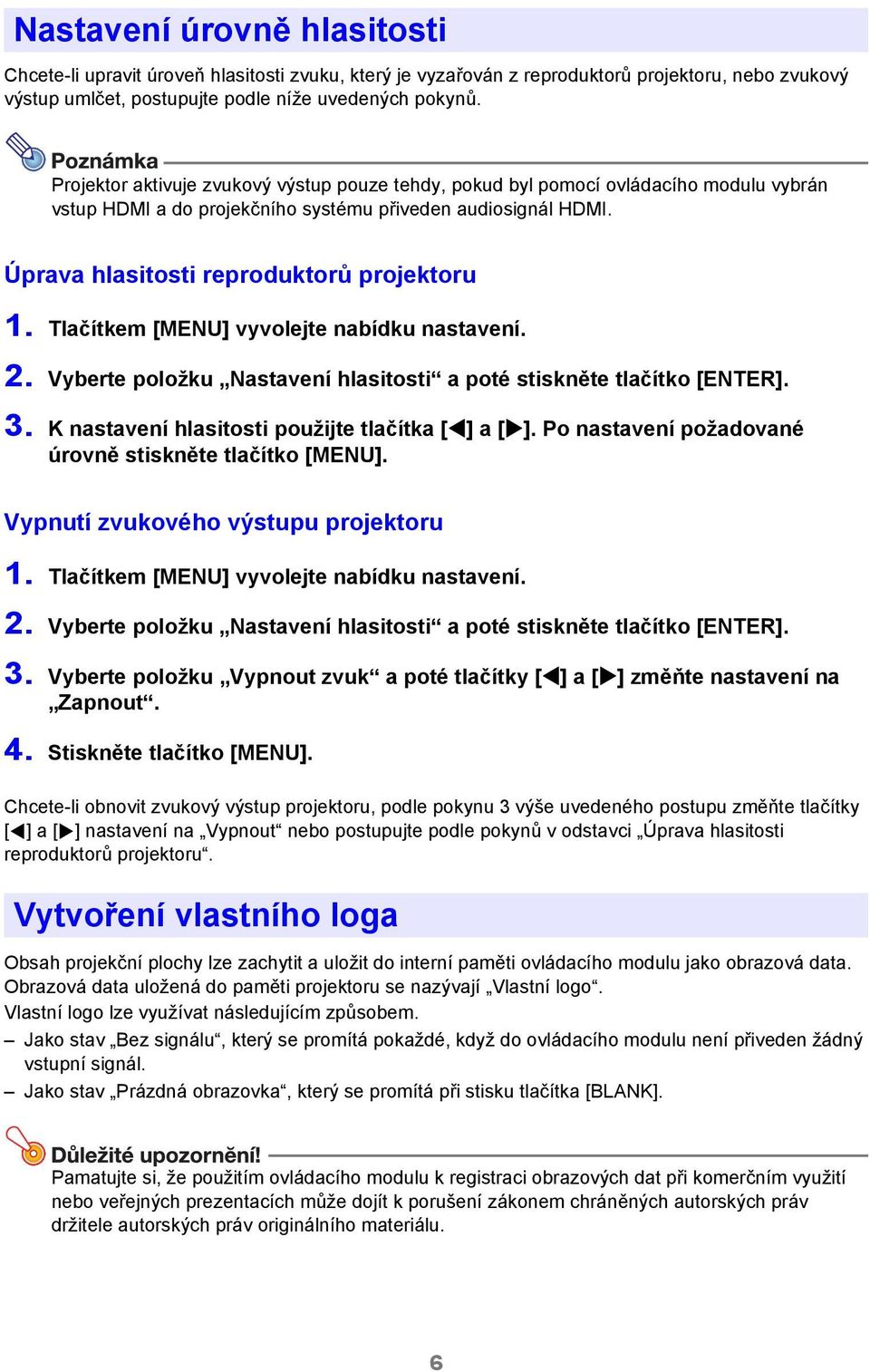 Tlačítkem [MENU] vyvolejte nabídku nastavení. 2. Vyberte položku Nastavení hlasitosti a poté stiskněte tlačítko [ENTER]. 3. K nastavení hlasitosti použijte tlačítka [ ] a [ ].