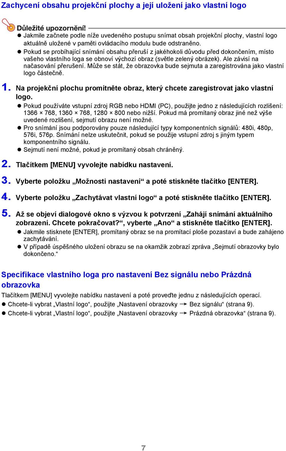 Ale závisí na načasování přerušení. Může se stát, že obrazovka bude sejmuta a zaregistrována jako vlastní logo částečně. 1.