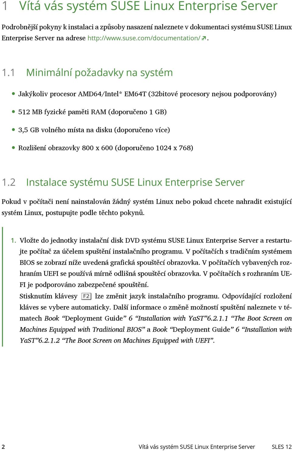 1 Minimální požadavky na systém Jakýkoliv procesor AMD64/Intel* EM64T (32bitové procesory nejsou podporovány) 512 MB fyzické paměti RAM (doporučeno 1 GB) 3,5 GB volného místa na disku (doporučeno