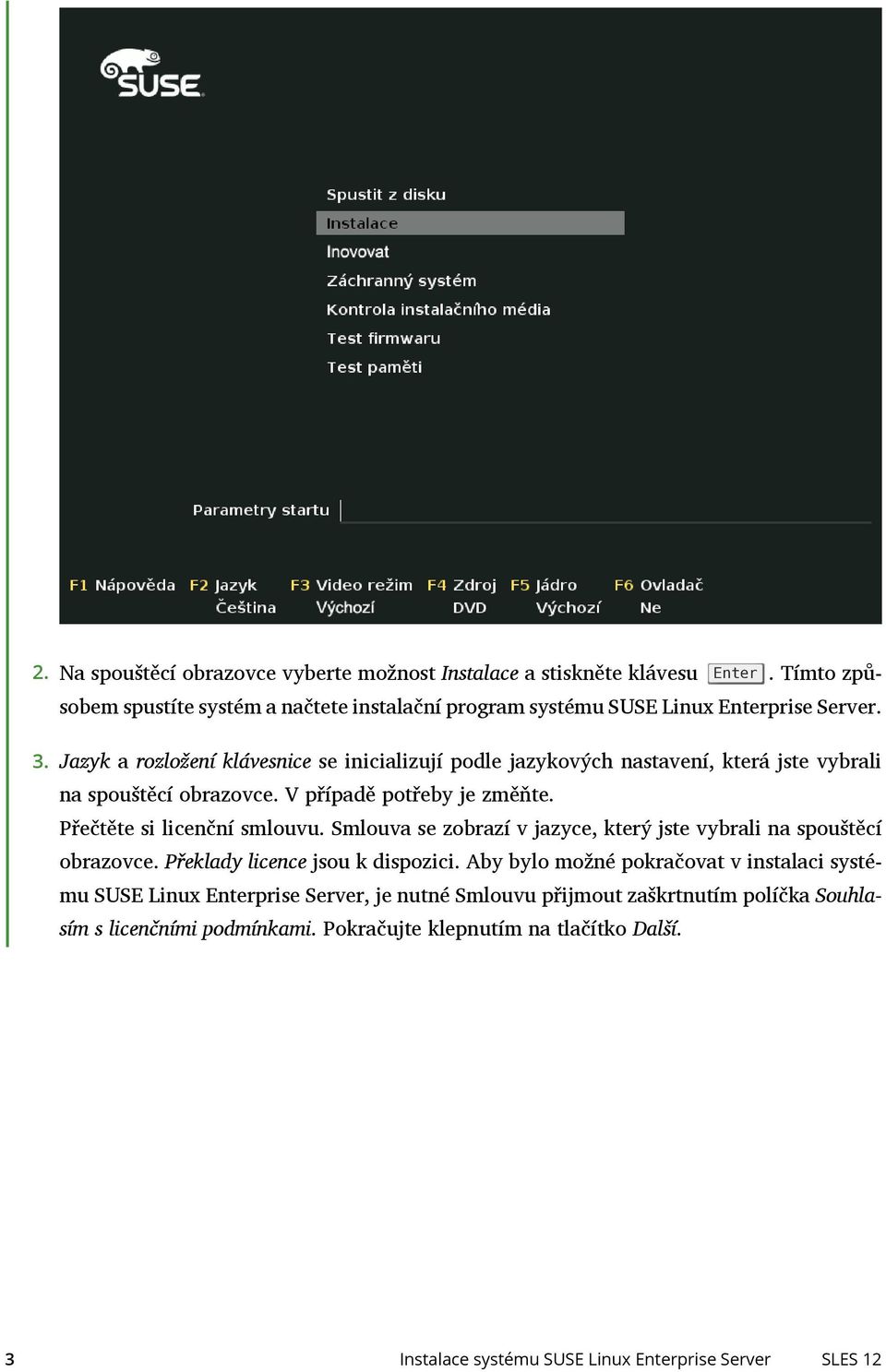 Jazyk a rozložení klávesnice se inicializují podle jazykových nastavení, která jste vybrali na spouštěcí obrazovce. V případě potřeby je změňte.