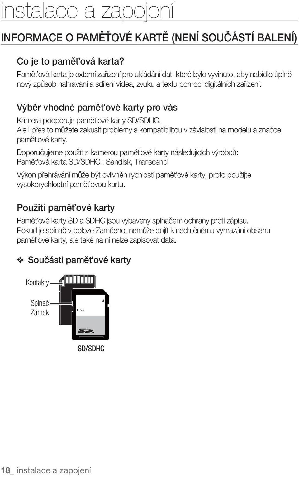 Výběr vhodné paměťové karty pro vás Kamera podporuje paměťové karty SD/SDHC. Ale i přes to můžete zakusit problémy s kompatibilitou v závislosti na modelu a značce paměťové karty.