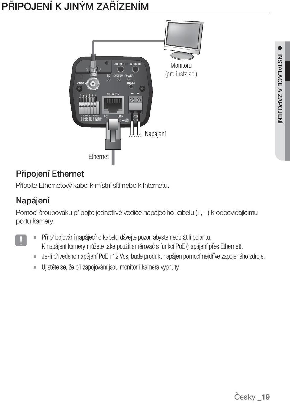 Napájení Pomocí šroubováku připojte jednotlivé vodiče napájecího kabelu (+, ) k odpovídajícímu portu kamery. J Ethernet Při připojování napájecího kabelu dávejte pozor, abyste neobrátili polaritu.