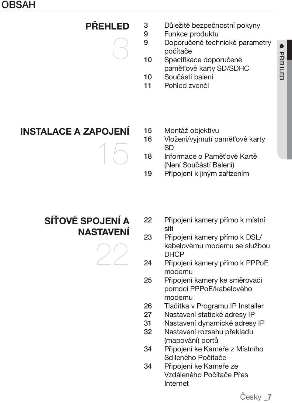 Připojení kamery přímo k místní síti 23 Připojení kamery přímo k DSL/ kabelovému modemu se službou DHCP 24 Připojení kamery přímo k PPPoE modemu 25 Připojení kamery ke směrovači pomocí