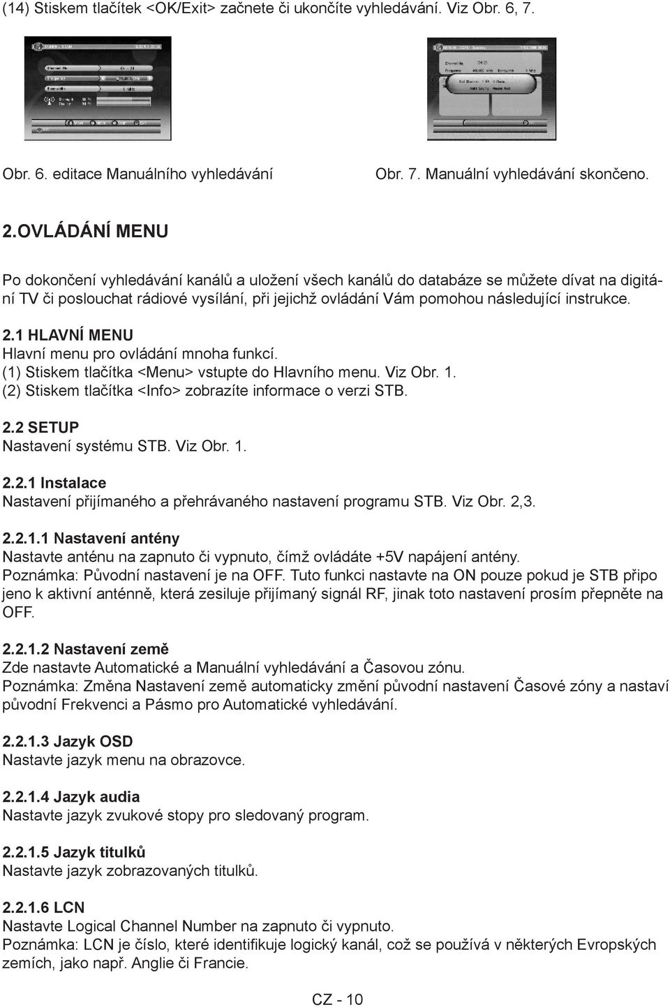 2.1 Hlavní menu Hlavní menu pro ovládání mnoha funkcí. (1) Stiskem tlačítka <Menu> vstupte do Hlavního menu. Viz Obr. 1. (2) Stiskem tlačítka <Info> zobrazíte informace o verzi STB. 2.