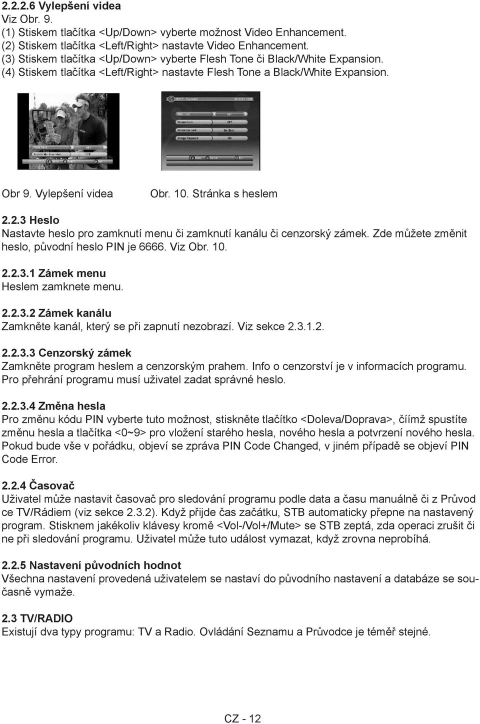 Stránka s heslem 2.2.3 Heslo Nastavte heslo pro zamknutí menu či zamknutí kanálu či cenzorský zámek. Zde můžete změnit heslo, původní heslo PIN je 6666. Viz Obr. 10. 2.2.3.1 Zámek menu Heslem zamknete menu.