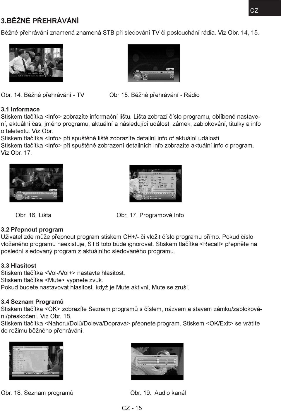 Lišta zobrazí číslo programu, oblíbené nastavení, aktuální čas, jméno programu, aktuální a následující událost, zámek, zablokování, titulky a info o teletextu. Viz Obr.